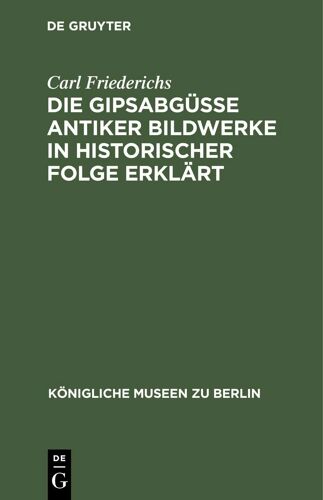 Die Gipsabgüsse Antiker Bildwerke In Historischer Folge Erklärt