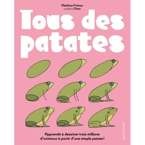 Tous Des Patates - Le Seule Livre Au Monde Pour Apprendre À Dessiner En S'amusant Trois Millions D'animaux Et Des Patates