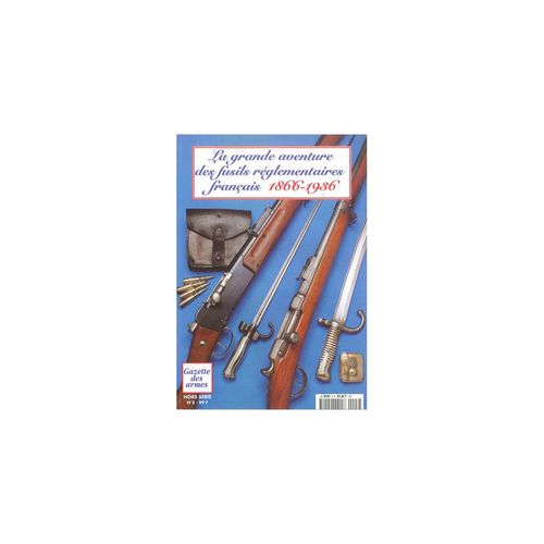 Gazette Des Armes Hors Série N°2 La Grande Aventure Des Fusils Réglementaires Français 1866-1936