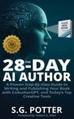The 28-Day Ai Author: A Proven Step-By-Step Guide To Writing And Publishing Your Book With Coauthorgpt, And Today's Top Creative Tools