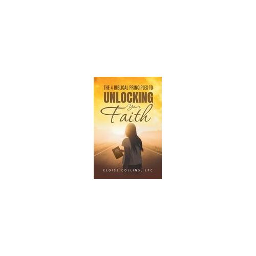 The 4 Biblical Principles To Unlocking Your Faith