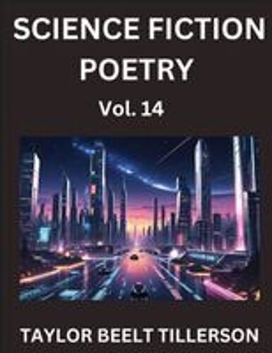 Science Fiction Poetry (Volume 14)- Scifi, Fantasy, And Speculative Poetry, Discover Chronicles Of The Sci-Fi Stellar Verse, Echoes Of The Void, And Nebula Narrative Anthology