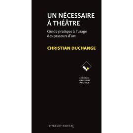 Un Nécessaire À Théâtre - Guide Pratique À L'usage Des Passeurs D'art