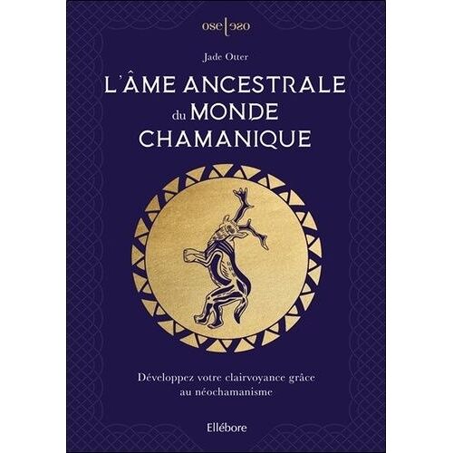 L'âme Ancestrale Du Monde Chamanique - Développez Votre Clairvoyance Grâce Au Néochamanisme