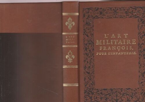 L'Art Militaire François Pour L'Infanterie Contenant L'Exercice Et Le Maniement Des Armes, Tant Des Officiers Que Des Soldats, Représenté Par Des Figurines En Taille-Douce...(Fac Simile)