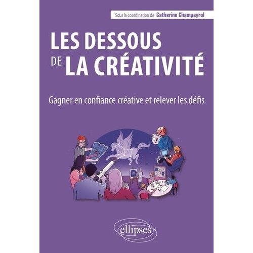 Les Dessous De La Créativité - Gagner En Confiance Créative Et Relever Les Défis