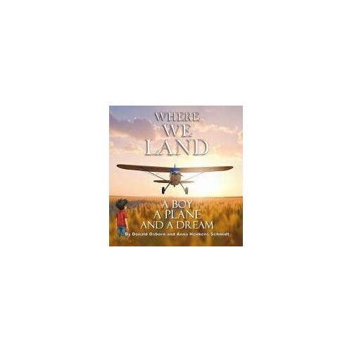 Where We Land: A Boy, A Plane, And A Dream
