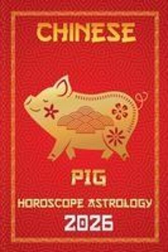 Pig Chinese Horoscope 2026 (12 Chinese Zodiac Signs Astrology & Horoscope 2026)