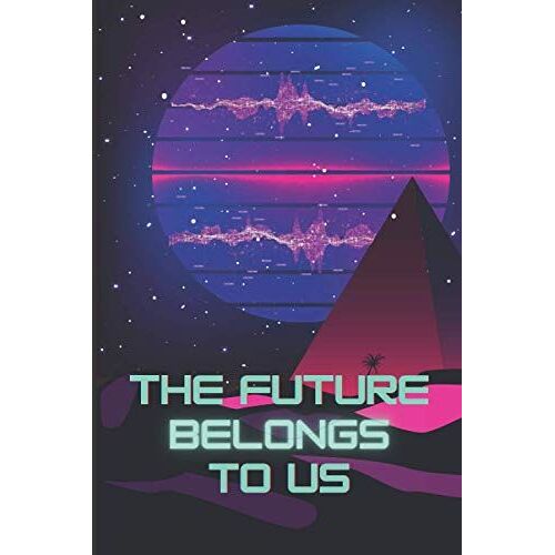The Future Belongs To Us Notebook: Synthwave 80s Retrowave Motivational Blank Journal Notebook 6"X9"