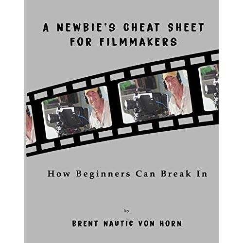 A Newbie's Cheat Sheet For Filmmakers: How Beginners Can Break In