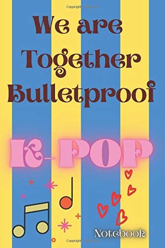 We Are Together Bulletproof. K-Pop Notebook: A Lined Notebook Journal Gift For Korean Pop Lovers, Fans, Girls, Boys And Teens.