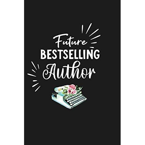 Future Bestselling Author: Notizbuch Fuer Autoren Und Schriftsteller | Ein Notizbuch Als Geschenkidee Fuer Kreative | Gedankensammler