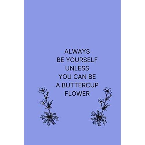 Always Be Yourself Unless You Can Be A Buttercup Flower: Funny Cute Buttercup Flower Notebook