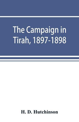 The Campaign In Tirah, 1897-1898; An Account Of The Expedition Against The Orakzais And Afridis Under General Sir William Lockhart, Based (By Permission) On Letters Contributed To ¿The Times¿