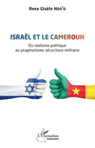 Israël Et Le Cameroun - Du Réalisme Politique Au Pragmatisme Sécuritaro-Militaire