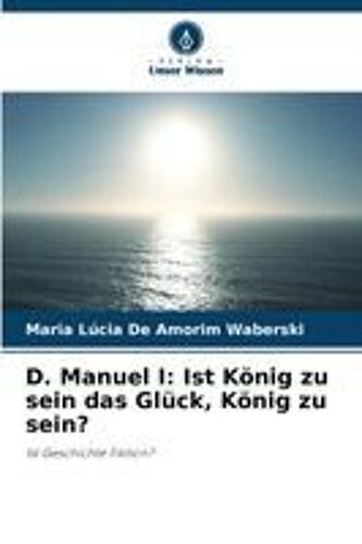 D. Manuel I: Ist König Zu Sein Das Glück, König Zu Sein?