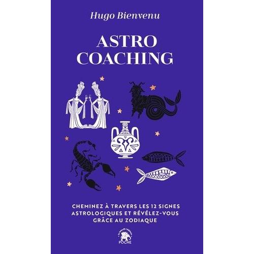 Astro Coaching - Cheminez À Travers Les 12 Signes Astrologiques Et Révélez-Vous Grâce Au Zodiaque