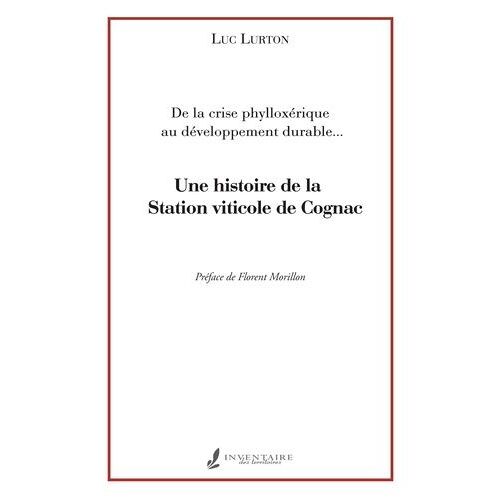 Une Histoire De La Station Viticole De Cognac - De La Crise Phylloxérique Au Développement Durable