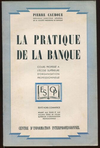 La Pratique De La Banque - Cours Professé À L'école Supérieure D'organisation Professionnelle