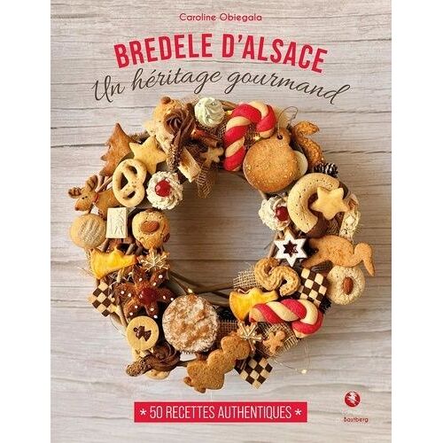 Bredele D'alsace - Un Héritage Gourmand, 50 Recettes Authentiques