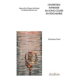 L'entretien Infirmier Au Long Cours En Psychiatrie - Approche Clinique, Technique Et Relationnelle Du Suivi
