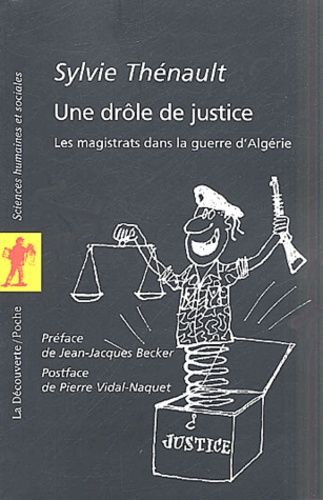 Une Drôle De Justice - Les Magistrats Dans La Guerre D'algérie