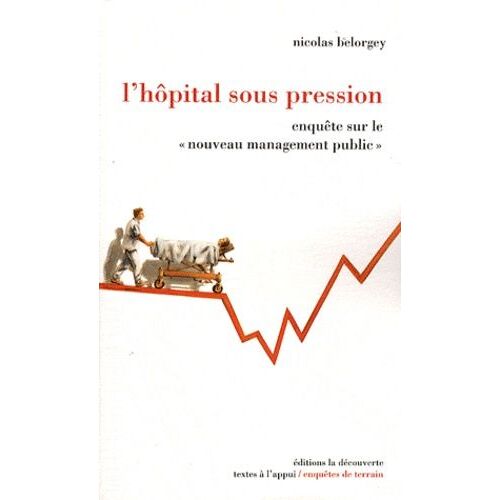 L'hôpital Sous Pression - Enquête Sur Le Nouveau Management Public
