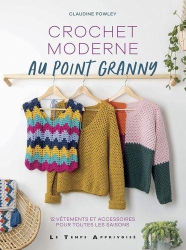 Crochet Moderne Au Point Granny - 12 Vêtements Et Accessoires Pour Toutes Les Saisons