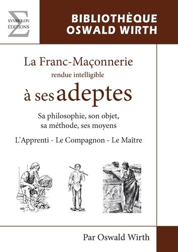 La Franc-Maçonnerie Rendue Intelligible À Ses Adeptes - L'apprenti - Le Compagnon - Le Maître