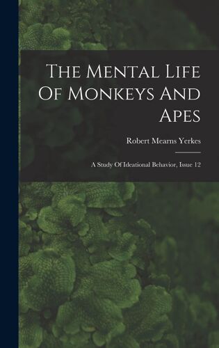 The Mental Life Of Monkeys And Apes: A Study Of Ideational Behavior, Issue 12