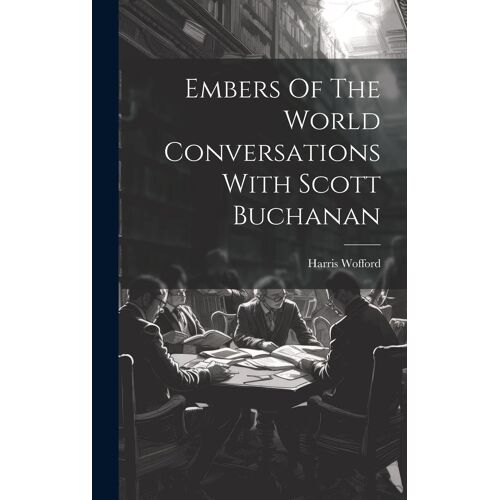 Embers Of The World Conversations With Scott Buchanan