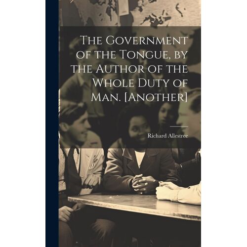 The Government Of The Tongue, By The Author Of The Whole Duty Of Man. [Another]
