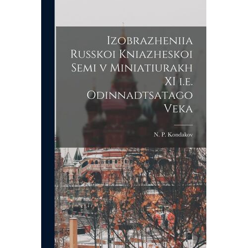 Izobrazheniia Russkoi Kniazheskoi Semi V Miniatiurakh Xi I.E. Odinnadtsatago Veka
