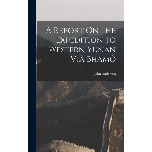 A Report On The Expedition To Western Yunan Viâ Bhamô