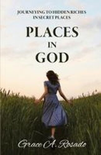 Places In God: Journeying To Hidden Riches In Secret Places: Journeying To Hidden Riches: Journeying