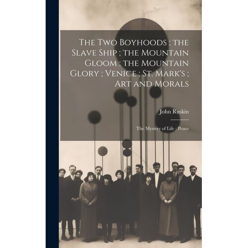 The Two Boyhoods; The Slave Ship; The Mountain Gloom; The Mountain Glory; Venice; St. Mark's; Art And Morals: The Mystery Of Life; Peace