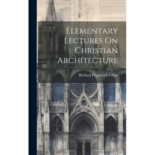 Elementary Lectures On Christian Architecture