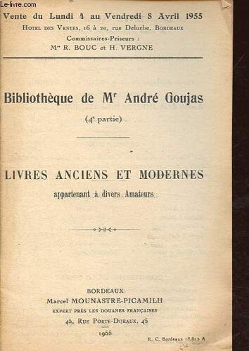 Catalogue De Vente Aux Enchères Du Lundi 4 Au Vendredi 8 Avril 1955 - Bibliothèque De Mr André Goujas (4e Partie): Livres Anciens Et Modernes Appartenant À Divers Amateurs.