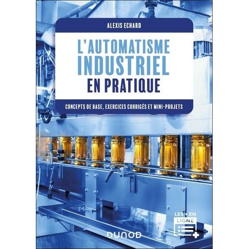 L'automatisme Industriel En Pratique - Concepts De Base, Exercices Corrigés Et Mini-Projets