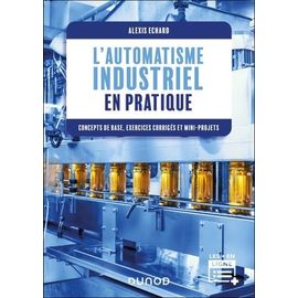 L'automatisme Industriel En Pratique - Concepts De Base, Exercices Corrigés Et Mini-Projets