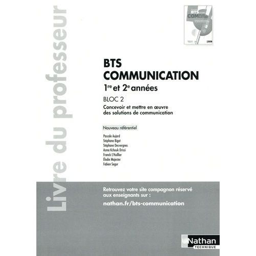 Bts Communication 1re Et 2e Années Bloc 2 - Concevoir Et Mettre En Oeuvre Des Solutions De Communication, Livre Du Professeur