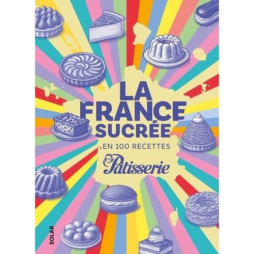 La France Sucrée En 100 Recettes