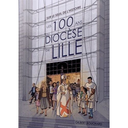 Les 100 Ans Du Diocèse De Lille - Sur Le Seuil De L'histoire