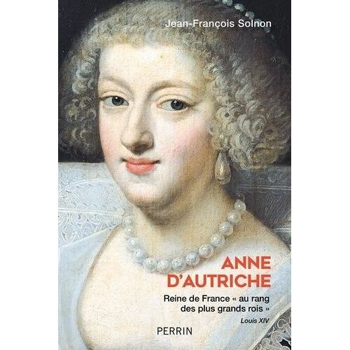 Anne D'autriche - Reine De France "Au Rang Des Plus Grands Rois