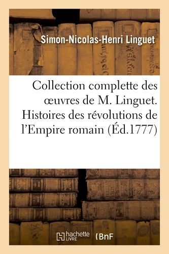 Collection Complette Des Oeuvres De M. Linguet - Histoires Des Révolutions De L'empire Romain