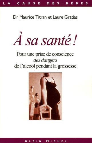 A Sa Santé ? - Pour Une Prise De Conscience Des Dangers De L'alcool Pendant La Grossesse