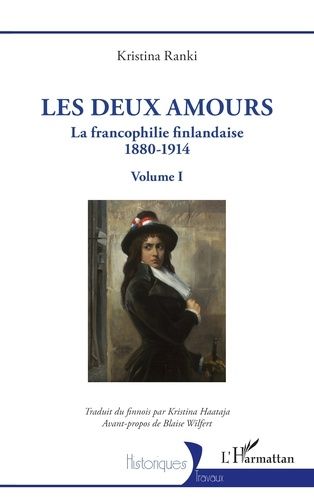 La Francophilie Finlandaise 1880-1914 - Volume 1, Les Deux Amours