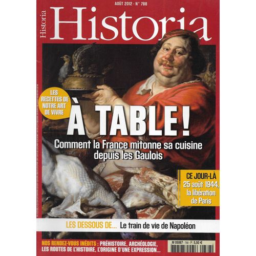 Historia N°788 Août 2012 À Table! Comment La France Mitonne Sa Cuisine Depuis Les Gaulois/ Le Train De Vie De Napoléon/ La Libération De Paris/ L'Europe Des Traditions