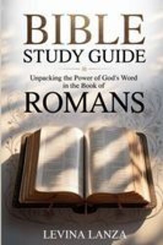 Bible Study Guide Unpacking The Power Of God's Word In The Book Of Romans