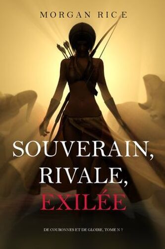 Souverain, Rivale, Exilée (De Couronnes Et De Gloire, Tome N 7)